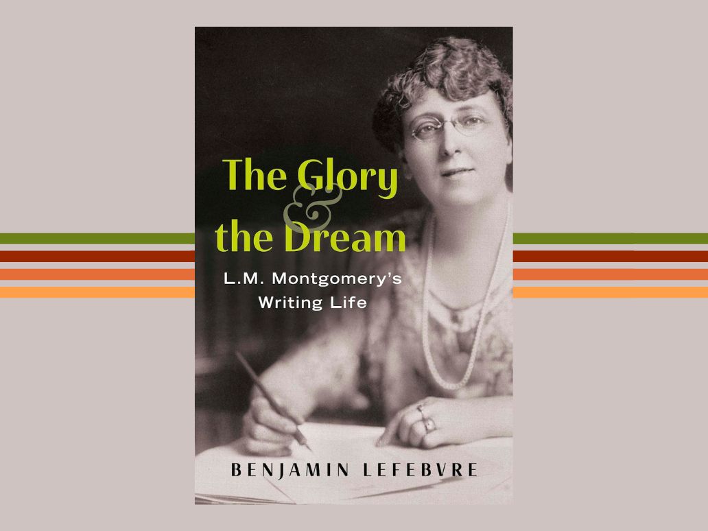 Announcing The Glory and the Dream: L.M. Montgomery’s Writing Life