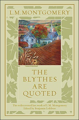 Cover of /The Blythes Are Quoted/, by L.M. Montgomery, edited by Benjamin Lefebvre